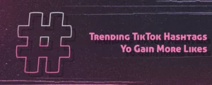Trending TikTok Hashtags to Gain More Likes